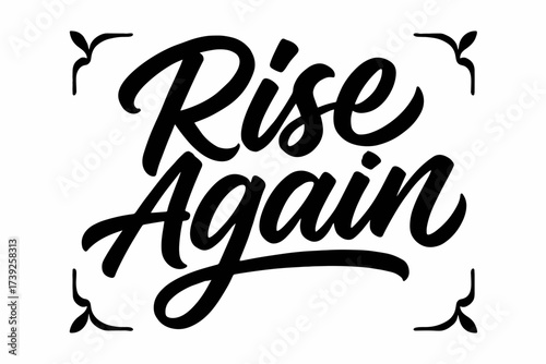 Rise Again Typography. Rise Again, modern hand lettering, bold confident flow, none, centered with corner ornaments, clean white background, vector look, high