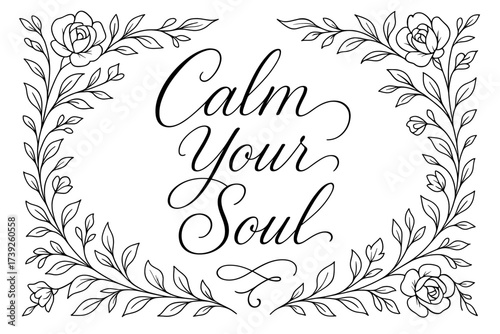 Elegant Floral Calligraphy. Calm Your Soul, thin line calligraphy mixed with elegant calligraphy, balanced delicate flow, surrounded by floral ornaments,