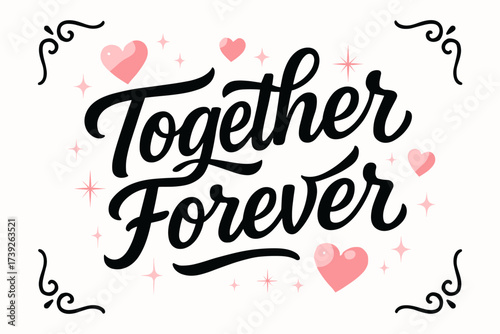 Romantic Lettering Design. Together Forever, modern hand lettering, smooth curves, balanced composition, clear readable letters, consistent style, surrounded