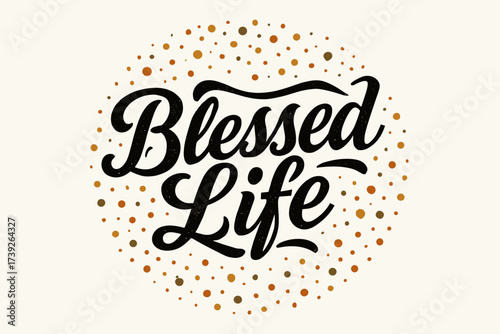 Blessed Life Celebration. Blessed Life, bold vintage calligraphy with rustic motivational tone, surrounded by confetti, circular frame composition, clean white