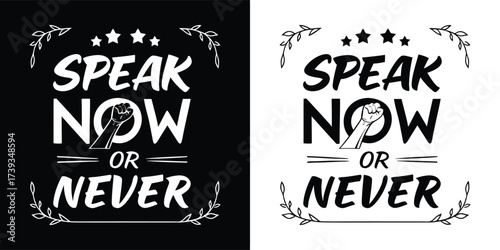 Speak now or never lettering with decorative elements and a stylized fist, conveying a message of urgency and empowerment, suitable for tshirts and motivational posters