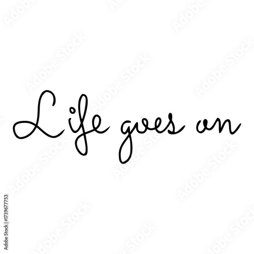 Life goes on inspirational script text