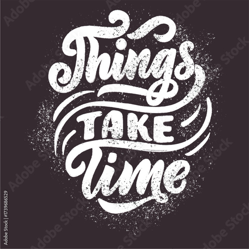 Inspirational Hand Lettering Quote Things Take Time Typography Design on Black Background