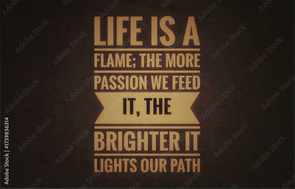 Obraz premium “Inspirational quote ‘Life is a flame; the more passion we feed it, the brighter it lights our path’ on modern background. Motivational message about passion, energy, and living with purpose.”