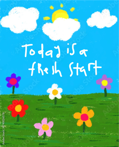 Today is a fresh start bright sunny day and flowers