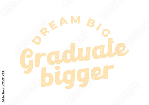 Dream Big Graduate Bigger nice on dark