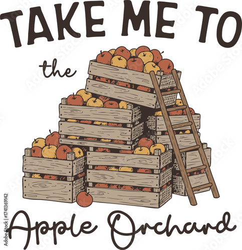 Take Me To The Apple Orchard, A Rustic Fall Autumn Vector Illustration Of Wooden Crates Full Of Apples And A Ladder, Farmhouse Style Quot