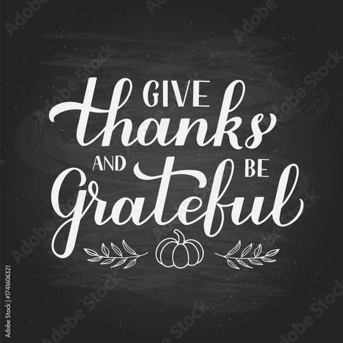 Give thanks and be grateful calligraphy lettering on chalkboard background. Thanksgiving Day inspirational quote. Vector template for greeting card, typography poster, banner, flyer, etc.