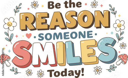 “Be the Reason Someone Smiles Today” – Colorful Motivational Quote with Flowers, Hearts, and Stars