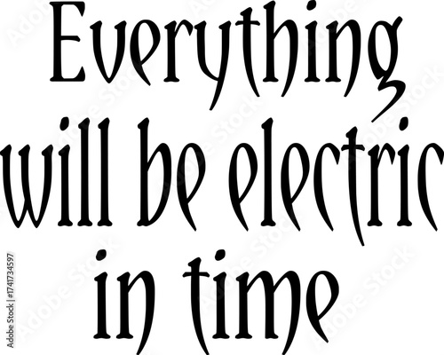 The image features the phrase "Everything will be electric in time" in a dark, decorative, gothic-style font on a plain, light gray background, conveying a prediction about the global energy shift.