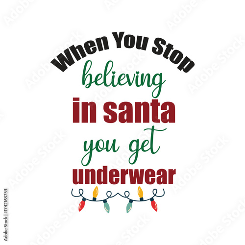 when you stop believing in santa you get underwear