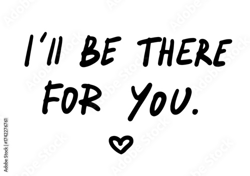 I will be there for you - friends slogan print. Black phrase on a white background. Hand lettering. For tee t-shirt or sweatshirt. Vector illustration