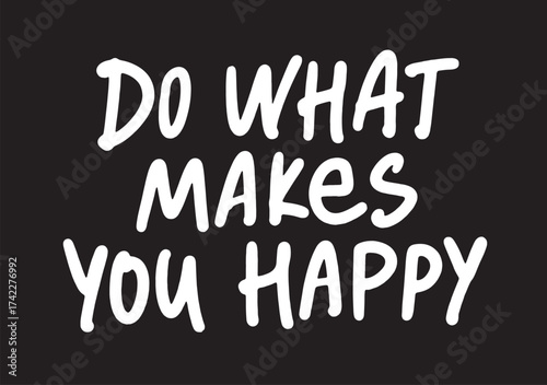 Do what makes you happy - motivational and inspirational quotes. Slogan print on a black background. Hand lettering. For tee t-shirt or sweatshirt. Vector illustration. 