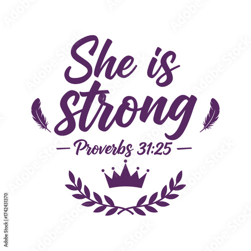 The text ?She is strong? is an inspirational message from the bible with a crown and laurel leaves, taken from the book of Proverbs chapter 31, verse 25.