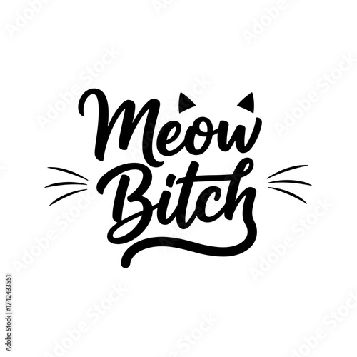 The fun sassy design includes the text meow bitch in a handwritten style font with whiskers and cat ears on white background.
