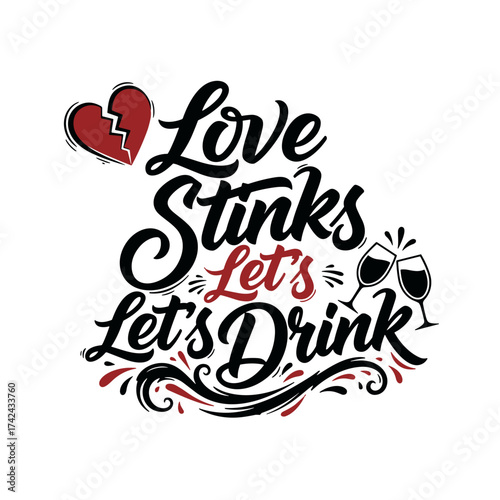 The illustration shows a broken heart, wine glasses and the lettering says, 'Love stinks let's drink' in red and black against a white background.