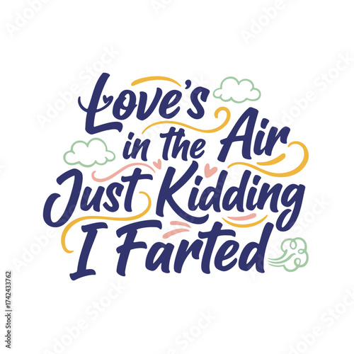 Humorous vector graphic says 'Love's in the Air' in blue, and adds 'Just Kidding I Farted' with decorative clouds and swirls in green, pink, and gold.