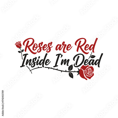 The design features a witty saying juxtaposed with red roses, expressing a sense of inner emotional conflict and dark humor.
