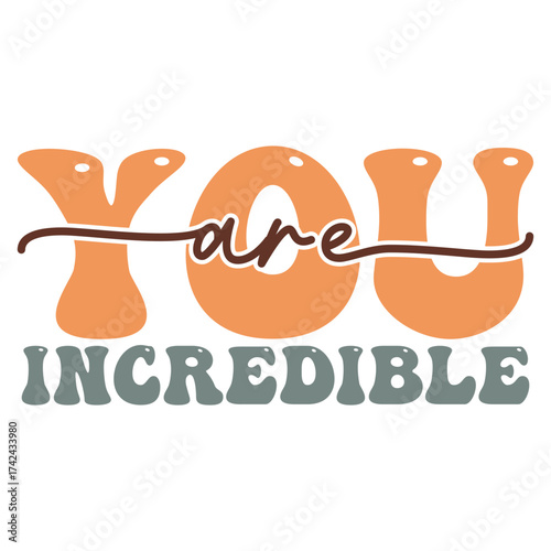 You are incredible