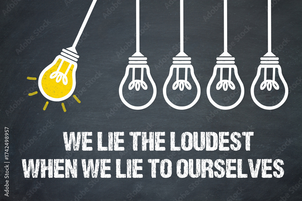 Fototapeta premium We lie the loudest, when we lie to ourselves.