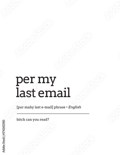 Per My Last Email Dictionary Definition. Funny, aggressive faux-dictionary definition for the passive-aggressive work phrase "per my last email." Minimalist office typography art