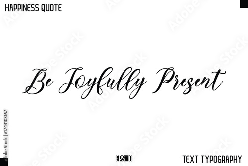 Be Joyfully Present  -Happiness Message Handwritten Lettering Cursive Typography Quote Vector Design