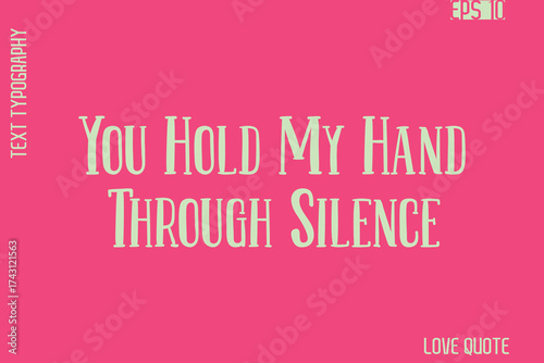 You Hold My Hand Through Silence    -Romantic Love Phrase Stylish Bold Cursive Typography Lettering Text Design