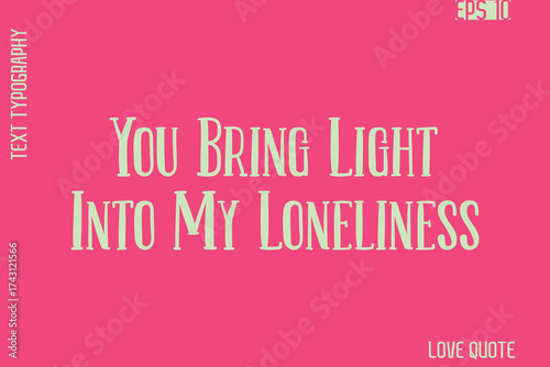 You Bring Light Into My Loneliness   -Romantic Love Phrase Stylish Bold Cursive Typography Lettering Text Design
