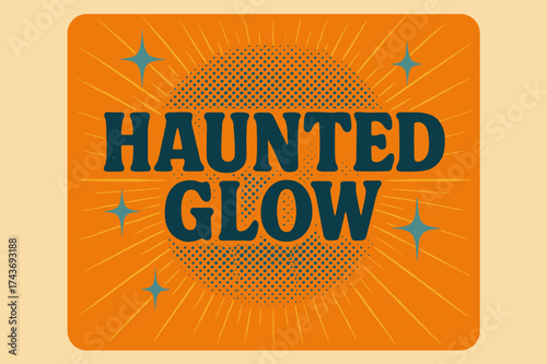 Haunted Retro Glow. Haunted Glow ? Retro Poster: rounded retro font centered in layout; halftone dots behind text; sparkles and radial burst; faded paper