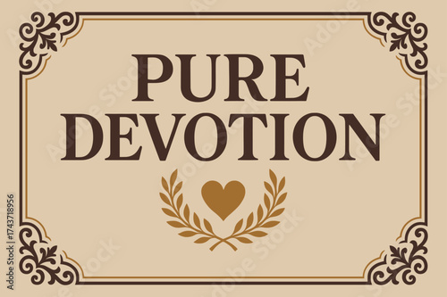 Vintage Elegance Design. Pure Devotion ? Vintage: serif typography with ornate frame, subtle paper grain background, laurel wreath and heart motifs, antique