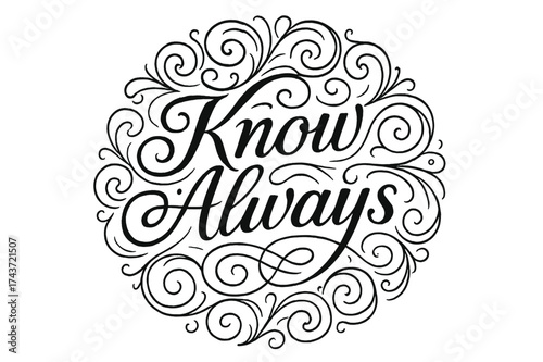 Flourish Lettering Elegance. Know Always ? Flourish Lettering with elegant swirling swashes and ornamental curls, circular framed composition with symmetrical