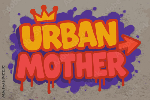 Urban Graffiti Vibes. Urban Mother ? Graffiti Simplified, chunky tilted bubble letters with dripping edges, arrows and crowns, flat spray-fill, reverent urban