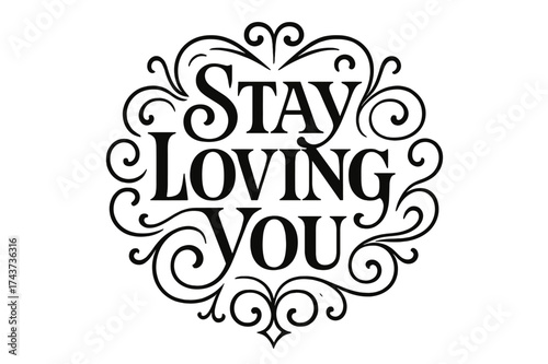 Ornate Flourish Design. Stay Loving You ? Flourish Lettering: ornate serif with elegant swashes and curls, circular composition framed with mirrored