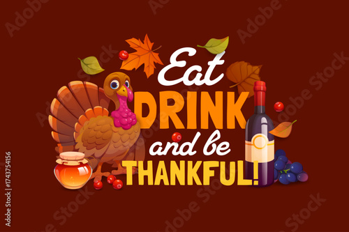 Eat, drink and be thankful quote, Thanksgiving holiday vector greeting card. Cartoon turkey bird, wine, honey jar, grape, cranberries and autumn leaves with cute quote phrase, Thanksgiving Day card