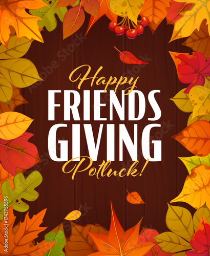 Friendsgiving potluck poster with autumn fall season leaves frame, vector banner. Friendsgiving potluck holiday invitation with red, orange, brown and yellow foliage border on wooden background