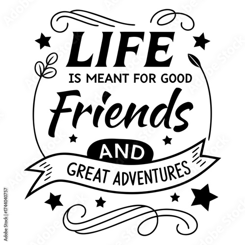 Life is meant for good friends and great adventures, friendship quote design, adventure typography, inspirational travel quote, good friends great adventures, 