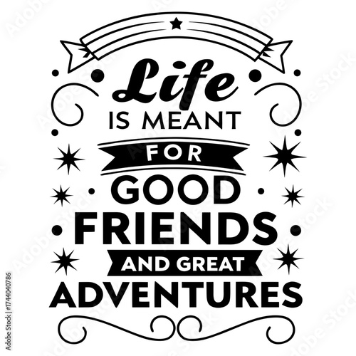 Life is meant for good friends and great adventures, friendship quote design, adventure typography, inspirational travel quote, good friends great adventures, 