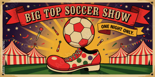 Colorful Vintage Circus Soccer Show Poster with Clown Shoe, Tents, Juggling Clubs, and Festive Banner Illustration