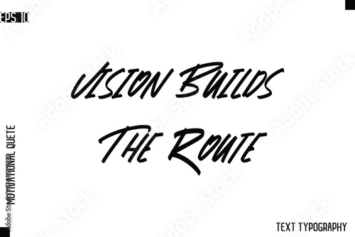 Vision Builds The Route   -inspirational Vector Modern Text Typography Of Motivational Quote