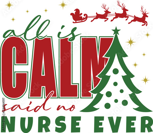 All Is Calm Said No Nurse Ever with Christmas tree, Santa sleigh, and festive stars, vector illustration for t-shirts, mugs, posters, crafts, and digital downloads.