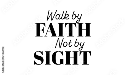 Walk by Faith not by sight. Biblical Phrase, Christian typography for banner, poster, photo overlay, apparel design