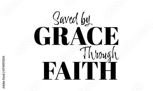 Saved by Grace through Faith. Biblical Phrase, Christian typography for banner, poster, photo overlay, apparel design