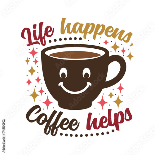 Cute Smiling Coffee Cup Life Happens Quote SVG Design