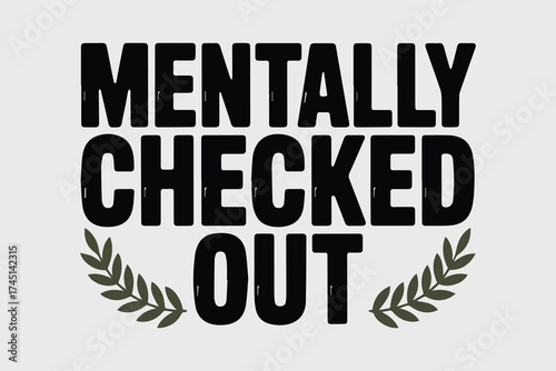Mentally checked out funny sarcastic quote phrase text art design