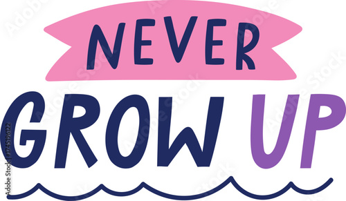 Never grow up playful colorful lettering typography quote