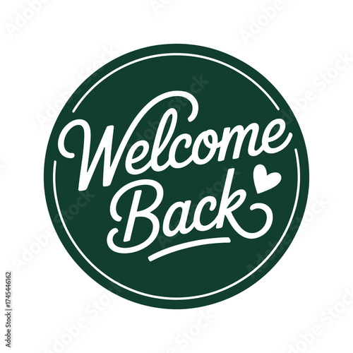 Dark green circle with white cursive text Welcome Back and small heart lettering word