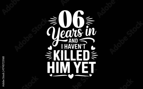 06 Years In And I Haven't Killed Him Yet 6th Wedding Anniversary t-shirt quotes svg design