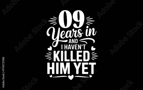 09 Years In And I Haven't Killed Him Yet 9th Wedding Anniversary t-shirt quotes svg design
