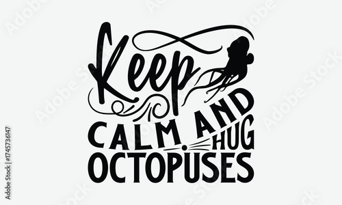 Keep Calm And Hug Octopuses - Octopus T-Shirt Design, Handmade Calligraphy Vector Illustration, Posters, Cards, Isolated White Background.