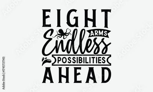 Eight Arms Endless Possibilities Ahead - Octopus T-Shirt Design, Illustration Written Vector T-Shirt Design, Bags, Stationary As A Poster.